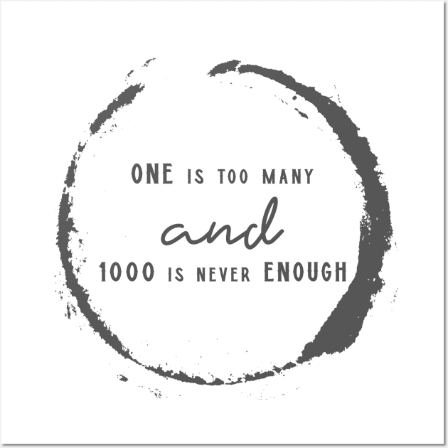 One is Too Many, 1000 Never Enough Wall Art by JodyzDesigns